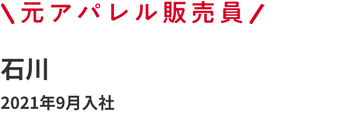 元アパレル販売員 石川 2021年9月入社