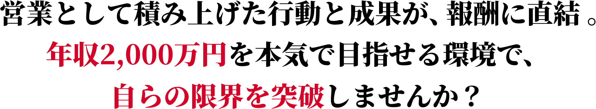 営業として積み上げた行動と成果が、報酬に直結。年収2,000万円を本気で目指せる環境で、自らの限界を突破しませんか？