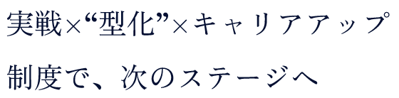 実践×型化×キャリアアップ制度で、次のステージへ