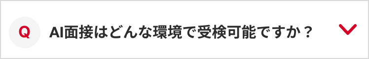 Q：AI面接はどんな環境で受験可能ですか？